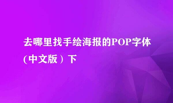 去哪里找手绘海报的POP字体(中文版）下