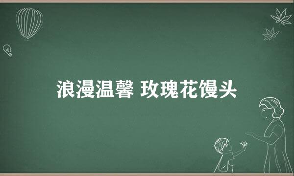 浪漫温馨 玫瑰花馒头