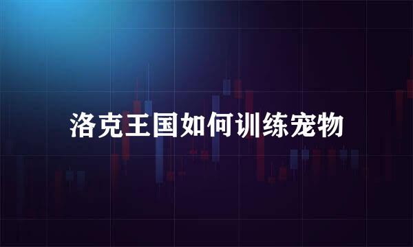 洛克王国如何训练宠物