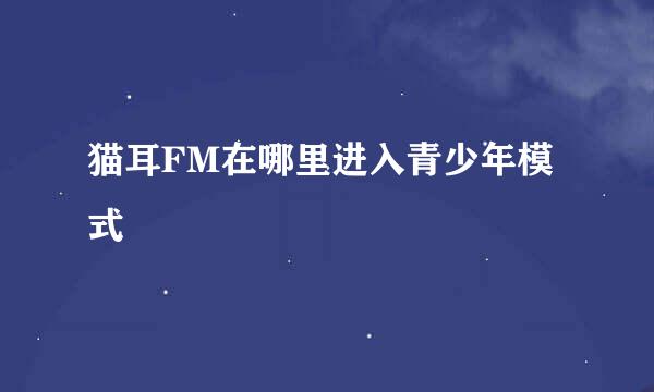 猫耳FM在哪里进入青少年模式