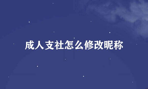 成人支社怎么修改昵称