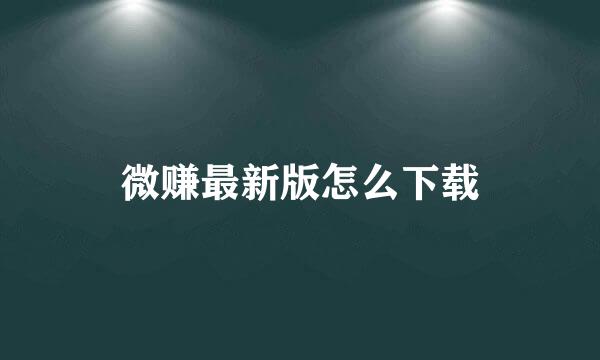 微赚最新版怎么下载