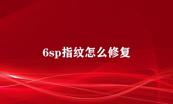 6sp指纹怎么修复