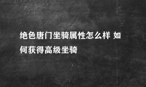绝色唐门坐骑属性怎么样 如何获得高级坐骑