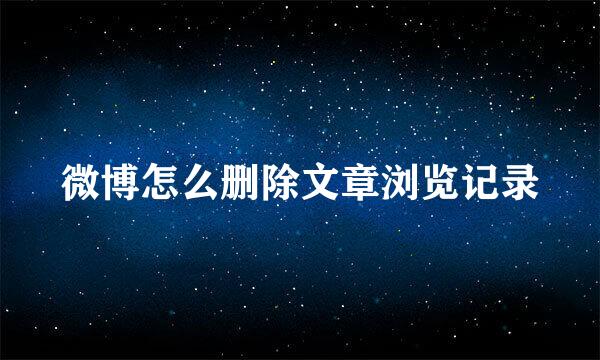 微博怎么删除文章浏览记录
