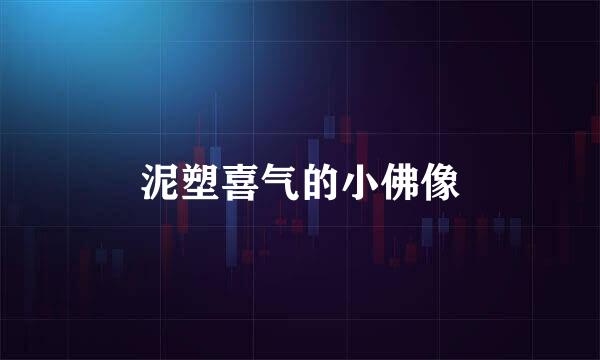 泥塑喜气的小佛像
