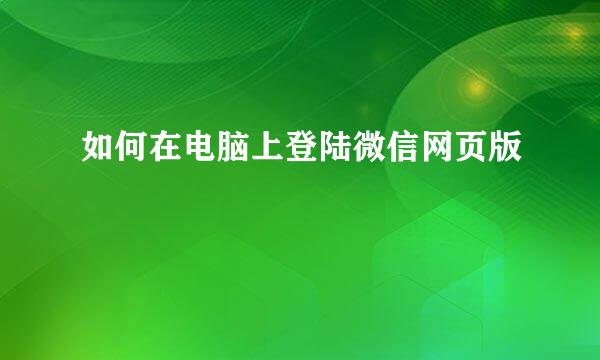 如何在电脑上登陆微信网页版