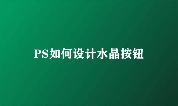 PS如何设计水晶按钮