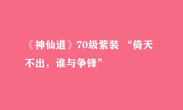 《神仙道》70级紫装 “倚天不出，谁与争锋”