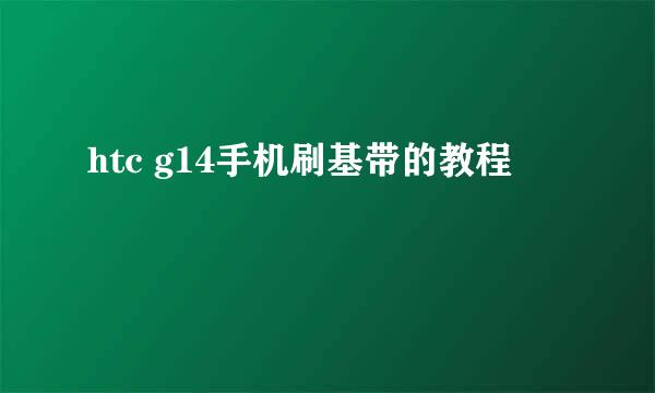 htc g14手机刷基带的教程