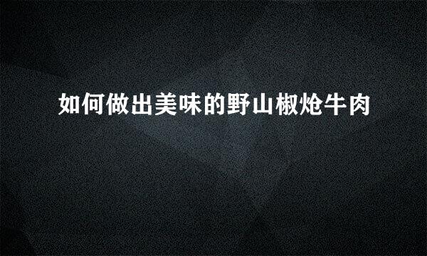如何做出美味的野山椒炝牛肉