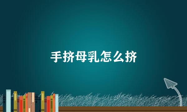 手挤母乳怎么挤