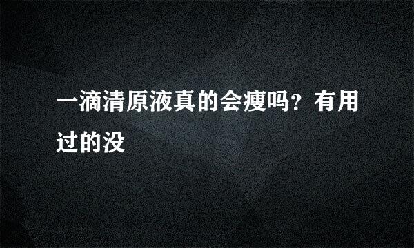 一滴清原液真的会瘦吗？有用过的没