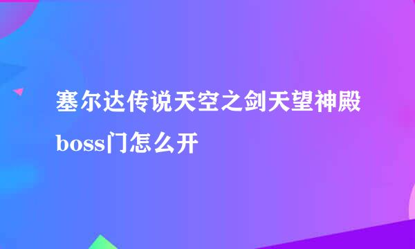 塞尔达传说天空之剑天望神殿boss门怎么开