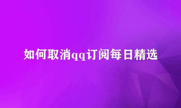 如何取消qq订阅每日精选