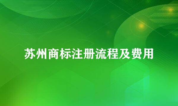 苏州商标注册流程及费用