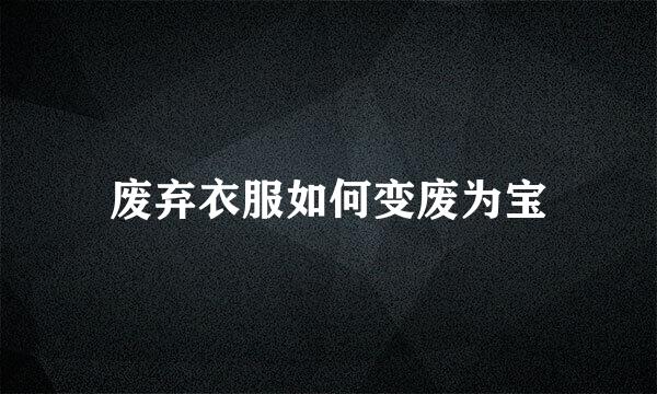 废弃衣服如何变废为宝