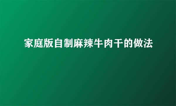 家庭版自制麻辣牛肉干的做法