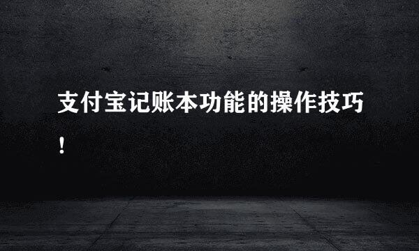 支付宝记账本功能的操作技巧！