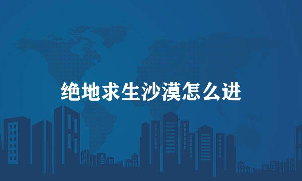 绝地求生沙漠怎么进