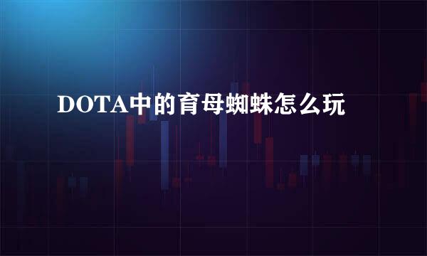 DOTA中的育母蜘蛛怎么玩