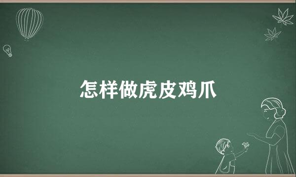 怎样做虎皮鸡爪