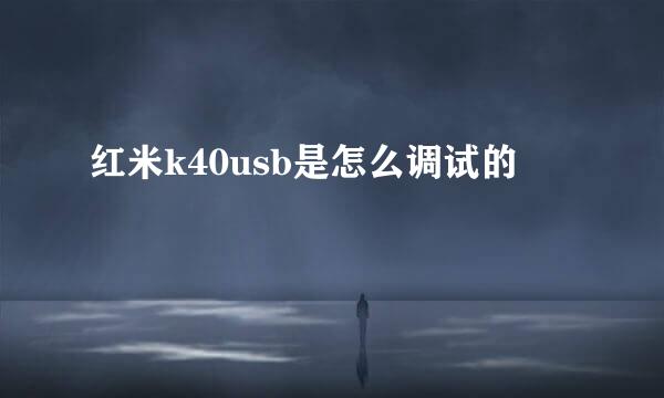 红米k40usb是怎么调试的