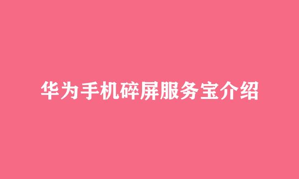 华为手机碎屏服务宝介绍