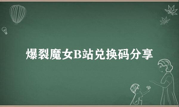 爆裂魔女B站兑换码分享