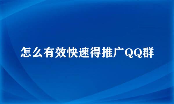 怎么有效快速得推广QQ群
