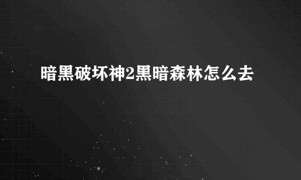 暗黑破坏神2黑暗森林怎么去
