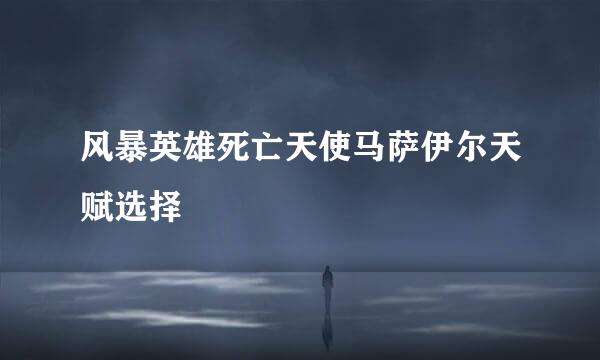 风暴英雄死亡天使马萨伊尔天赋选择