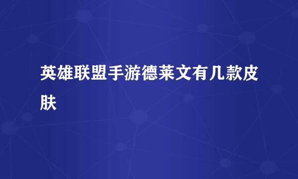 英雄联盟手游德莱文有几款皮肤