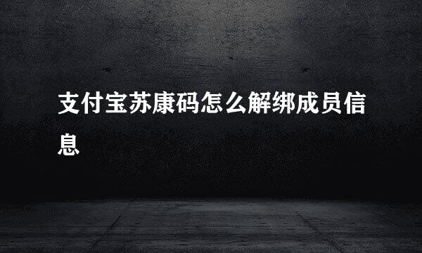 支付宝苏康码怎么解绑成员信息