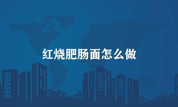 红烧肥肠面怎么做