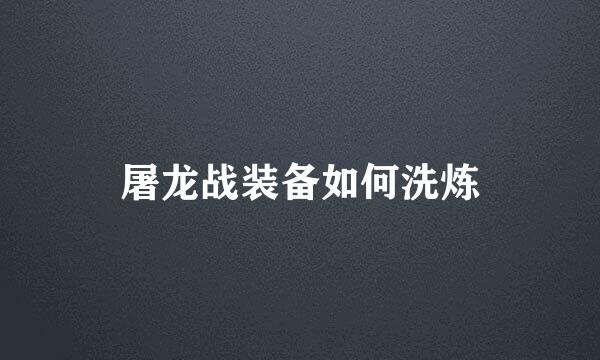 屠龙战装备如何洗炼