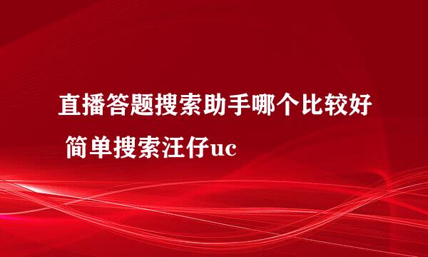 直播答题搜索助手哪个比较好 简单搜索汪仔uc