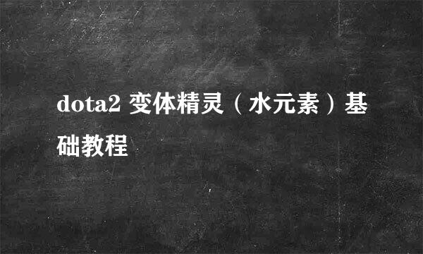 dota2 变体精灵（水元素）基础教程