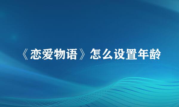 《恋爱物语》怎么设置年龄