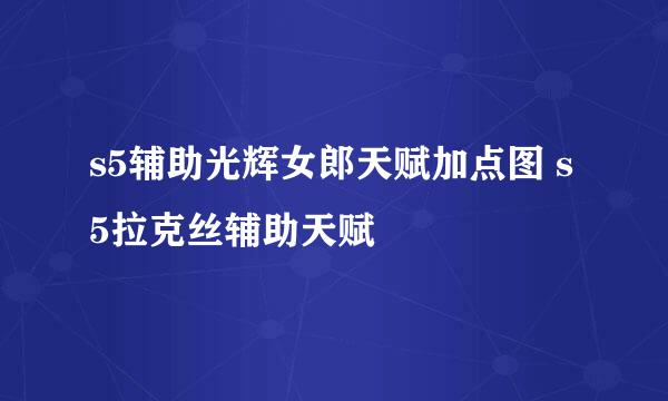 s5辅助光辉女郎天赋加点图 s5拉克丝辅助天赋