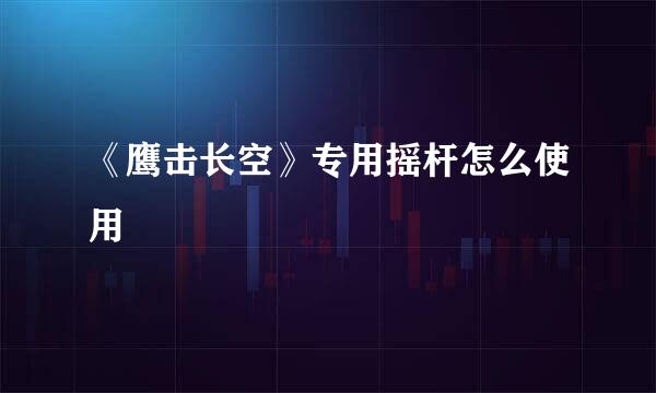 《鹰击长空》专用摇杆怎么使用