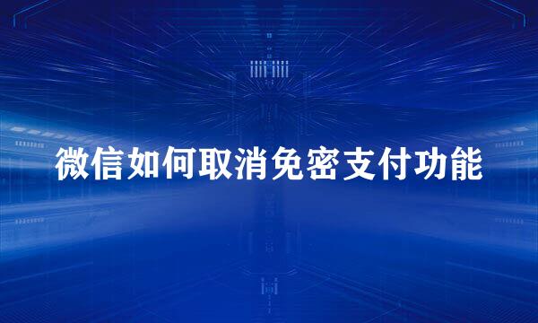 微信如何取消免密支付功能