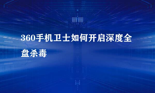 360手机卫士如何开启深度全盘杀毒