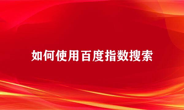 如何使用百度指数搜索