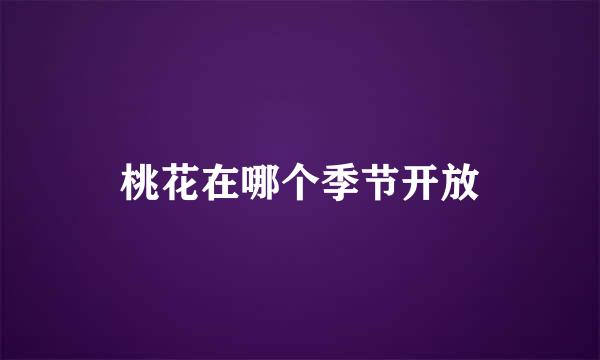 桃花在哪个季节开放