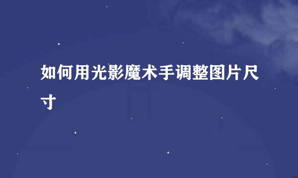 如何用光影魔术手调整图片尺寸
