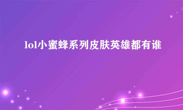lol小蜜蜂系列皮肤英雄都有谁