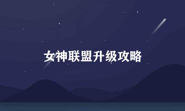 女神联盟升级攻略