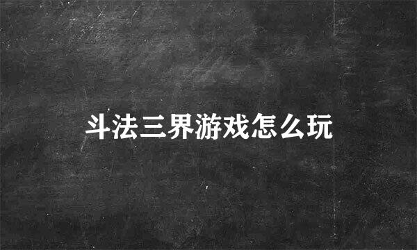 斗法三界游戏怎么玩