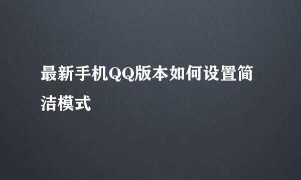 最新手机QQ版本如何设置简洁模式